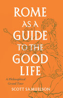 Rome As A Guide To The Good Life A Philosophical Grand Tour Scott Samuelson