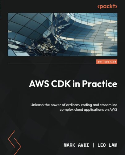 Aws Cdk In Practice Unleash The Power Of Ordinary Coding And Streamline Complex Cloud Applications On Aws Mark Avdi