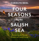 Four Seasons By The Salish Sea Discovering The Natural Wonders Of Coastal Living Carolyn Redl