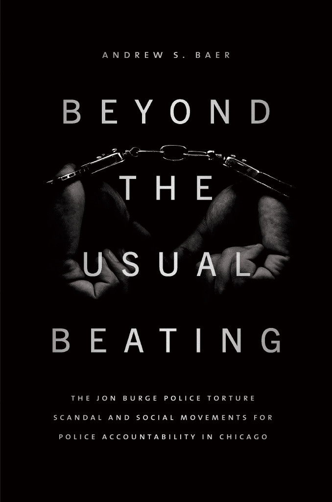 Beyond The Usual Beating The Jon Burge Police Torture Scandal And Social Movements For Police Accountability In Chicago Andrew S Baer