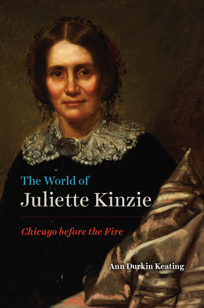 The World Of Juliette Kinzie Chicago Before The Fire Ann Durkin Keating