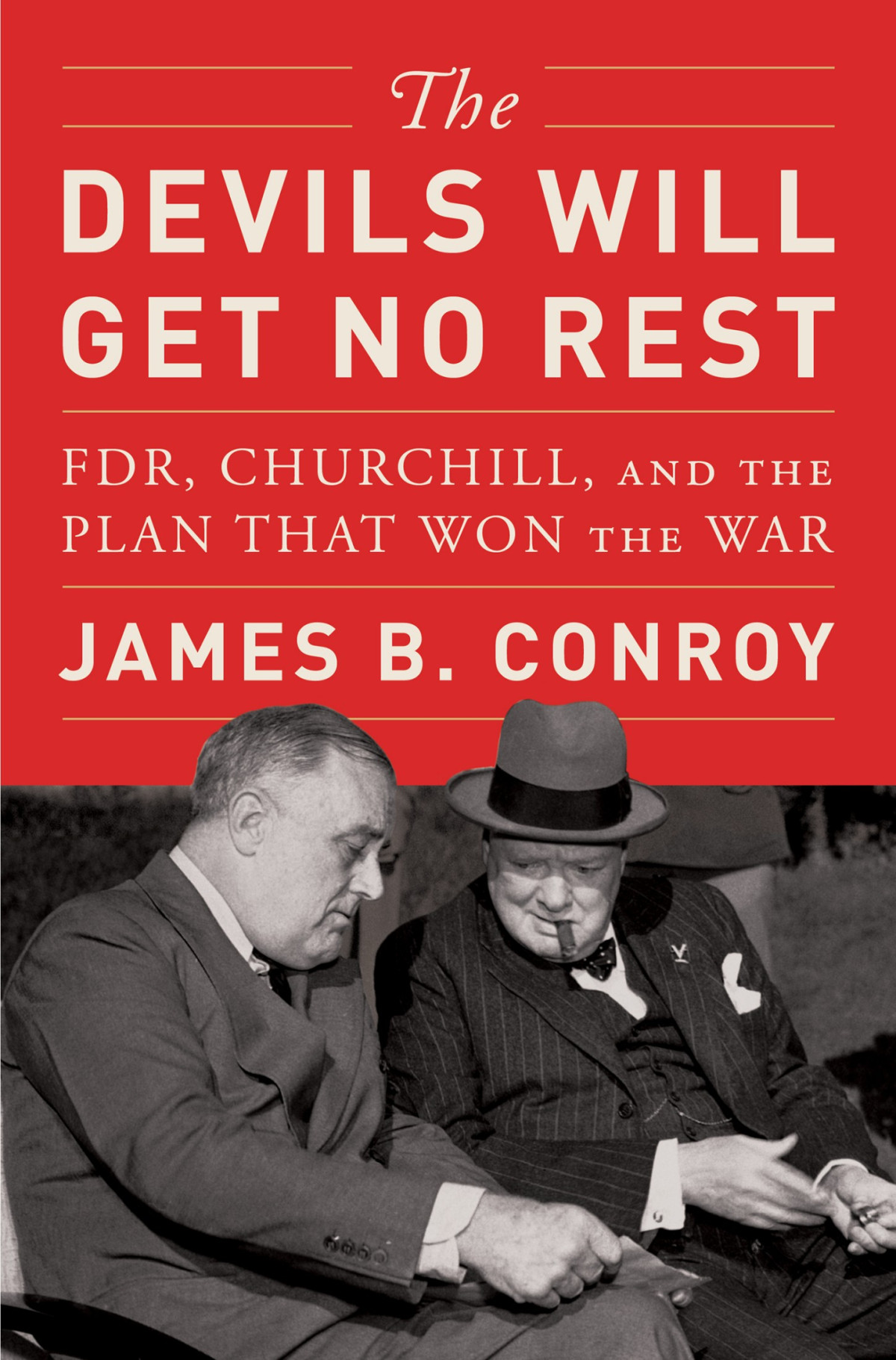 The Devils Will Get No Rest Fdr Churchill And The Plan That Won The War James B Conroy