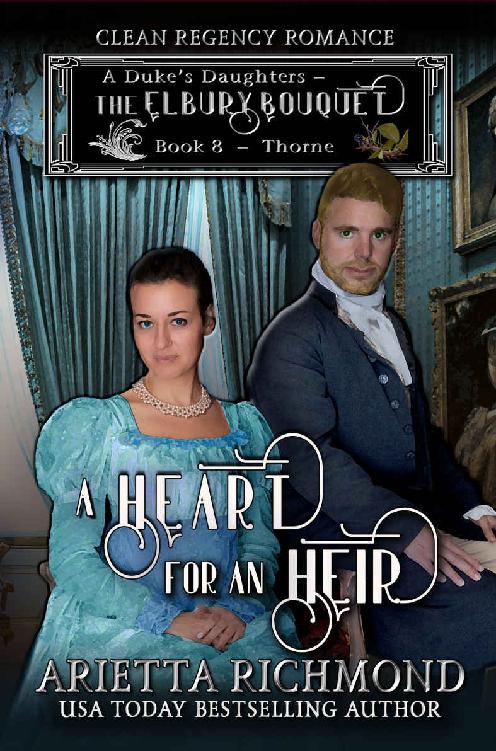 A Heart For An Heir Book 8 Thorne Clean Regency Romance A Dukes Daughters The Elbury Bouquet Arietta Richmond