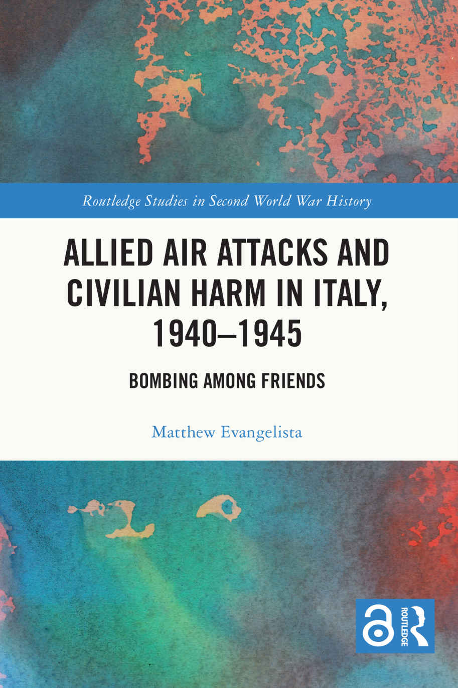 Allied Air Attacks And Civilian Harm In Italy 19401945 Routledge Studies In Second World War History Matthew Evangelista