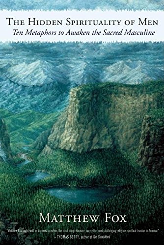 The Hidden Spirituality Of Men Ten Metaphors To Awaken The Sacred Masculine Matthew Fox