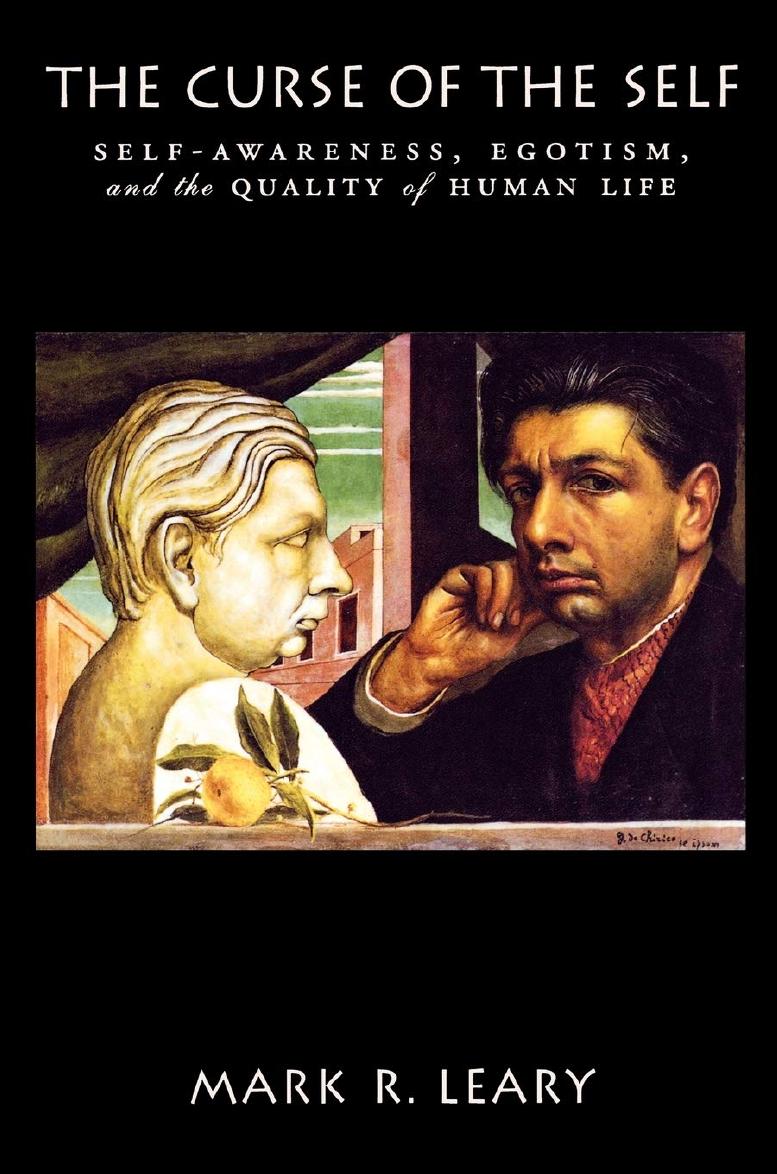 The Curse Of The Self Selfawareness Egotism And The Quality Of Human Life 1 Mark R Leary