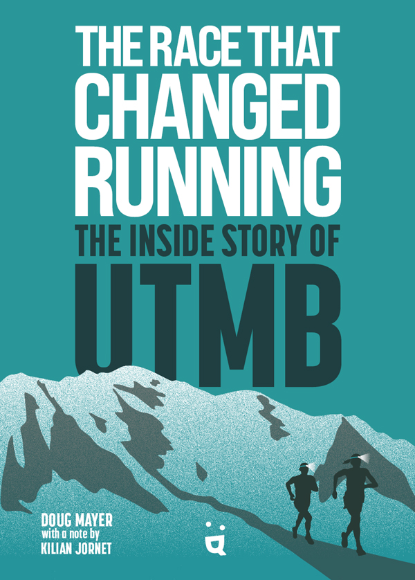 The Race That Changed Running The Inside Story Of The Ultra Trail Du Mont Blanc Doug Mayer