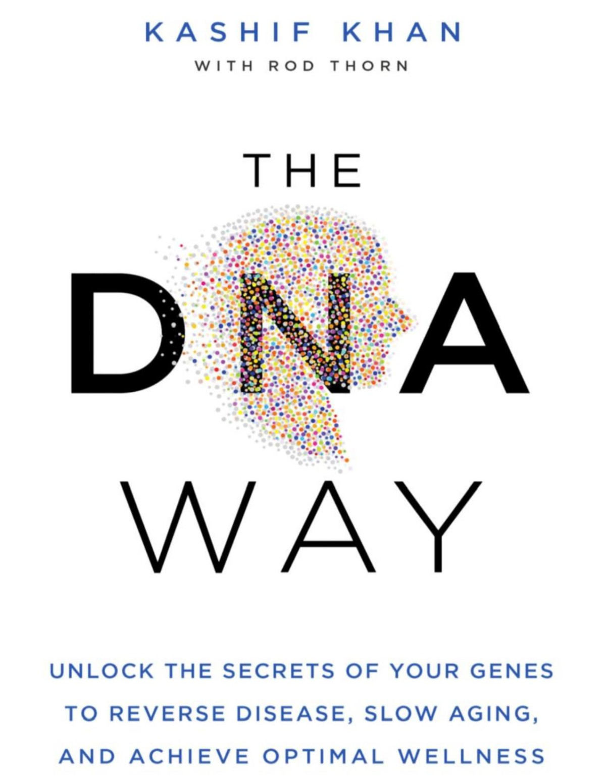 The Dna Way Unlock The Secrets Of Your Genes To Reverse Disease Slow Aging And Achieve Optimal Wellness Kashif Khan