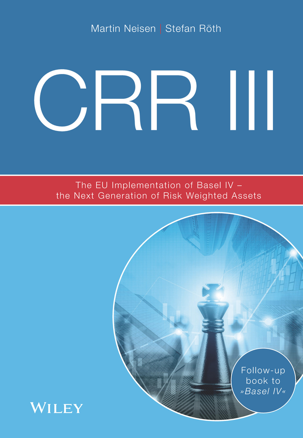 Crr Iii The Eu Implementation Of Basel Iv The Next Generation Of Risk Weighted Assets 3rd Edition 3rd Martin Neisen Stefan Rth
