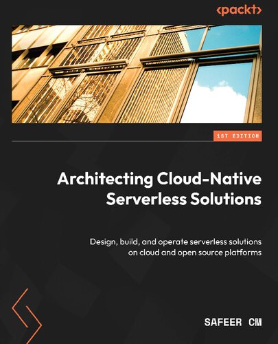 Architecting Cloudnative Serverless Solutions Design Build And Operate Serverless Solutions On Cloud And Open Source Platforms Safeer Cm