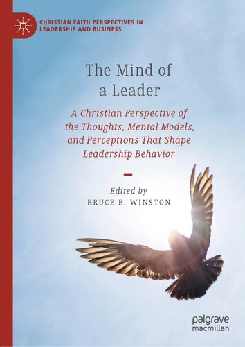 The Mind Of A Leader A Christian Perspective Of The Thoughts Mental Models And Perceptions That Shape Leadership Behavior Bruce E Winston