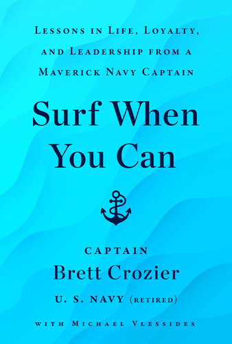 Surf When You Can Lessons In Life Loyalty And Leadership From A Maverick Navy Captain Brett Crozier