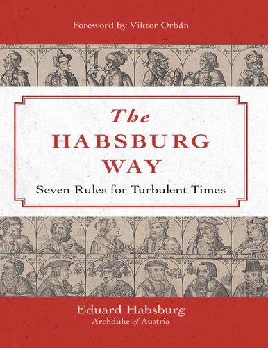 The Habsburg Way 7 Rules For Turbulent Times 1st Edition Archduke Eduard Habsburg