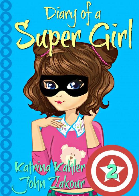 Diary Of A Super Girl Book 2 The New Normal Books For Girls 9 12 Katrina Kahler John Zakour