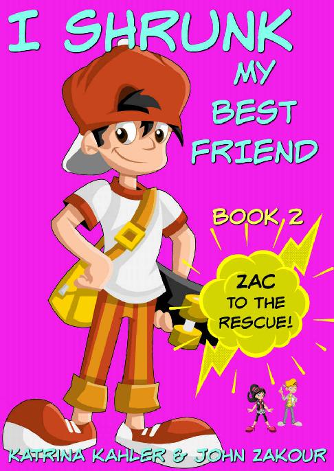 I Shrunk My Best Friend Book 2 Zac To The Rescue Books For Kids Ages 912 A Very Funny Book For Girls And Boys Katrina Kahler John Zakour