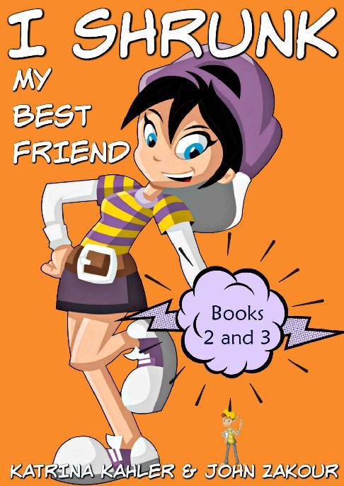 I Shrunk My Best Friend Books 2 3 Book 1 Is Free Zac To The Rescue Attack Of The Big Little Sister Books For Kids Ages 912 Katrina Kahler John Zakour