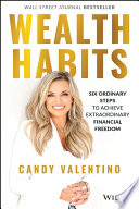 Wealth Habits Six Ordinary Steps To Achieve Extraordinary Financial Freedom 1st Edition Candy Valentino