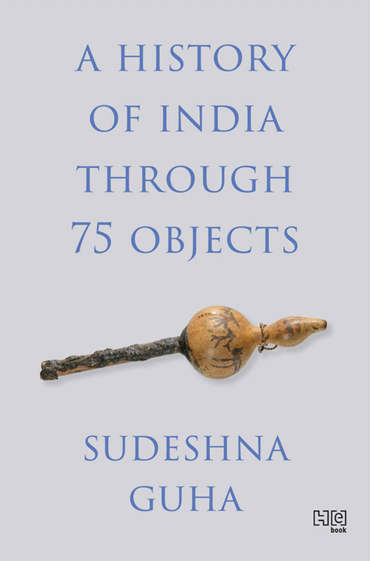 A History Of India Through 75 Objects Sudeshna Guha