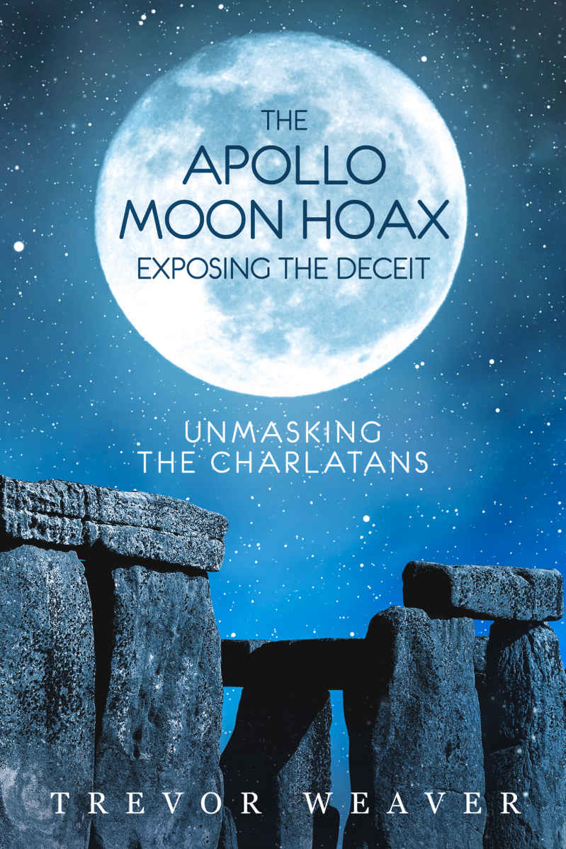 The Apollo Moon Hoax Exposing The Deceit Confronting The Charlatans Trevor Weaver