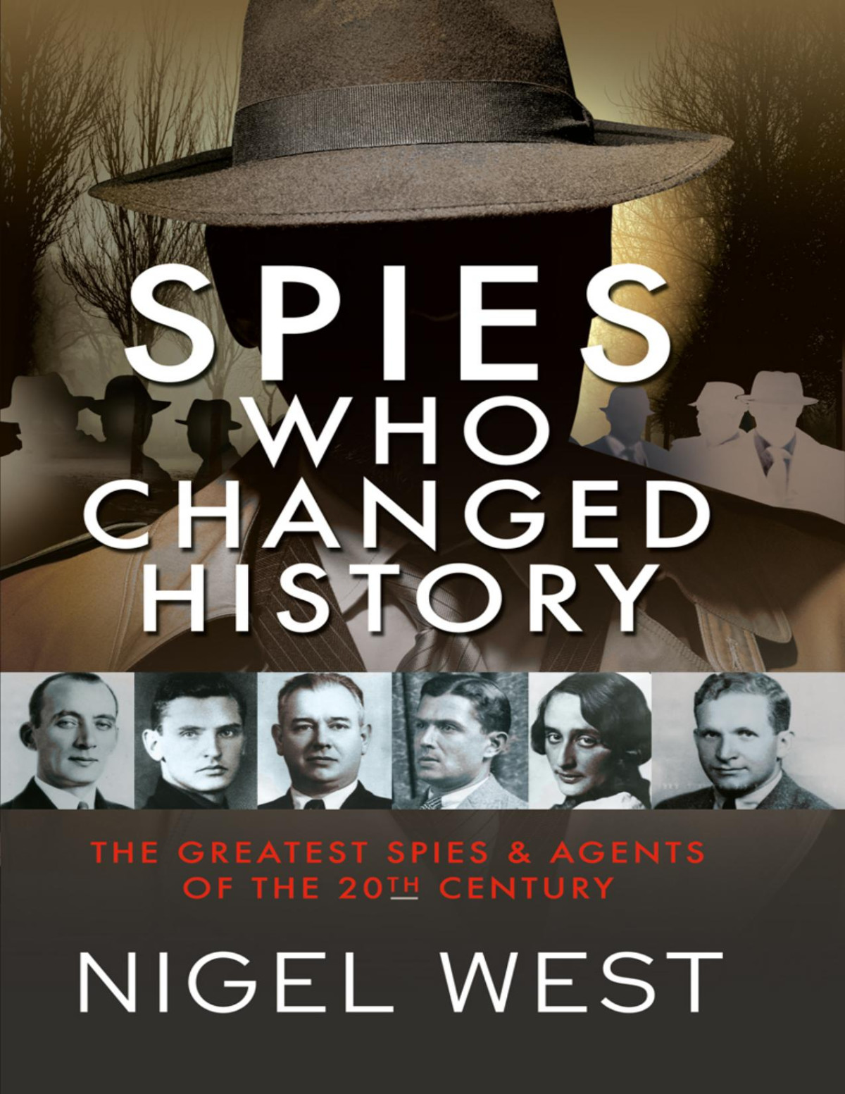 Spies Who Changed History The Greatest Spies And Agents Of The 20th Century Nigel West