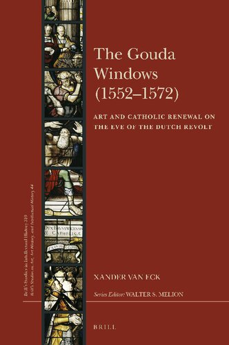 The Gouda Windows 15521572 Art And Catholic Renewal On The Eve Of The Dutch Revolt Xander Van Eck