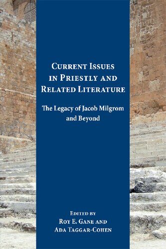 Current Issues In Priestly And Related Literature The Legacy Of Jacob Milgrom And Beyond Roy E Gane Editor