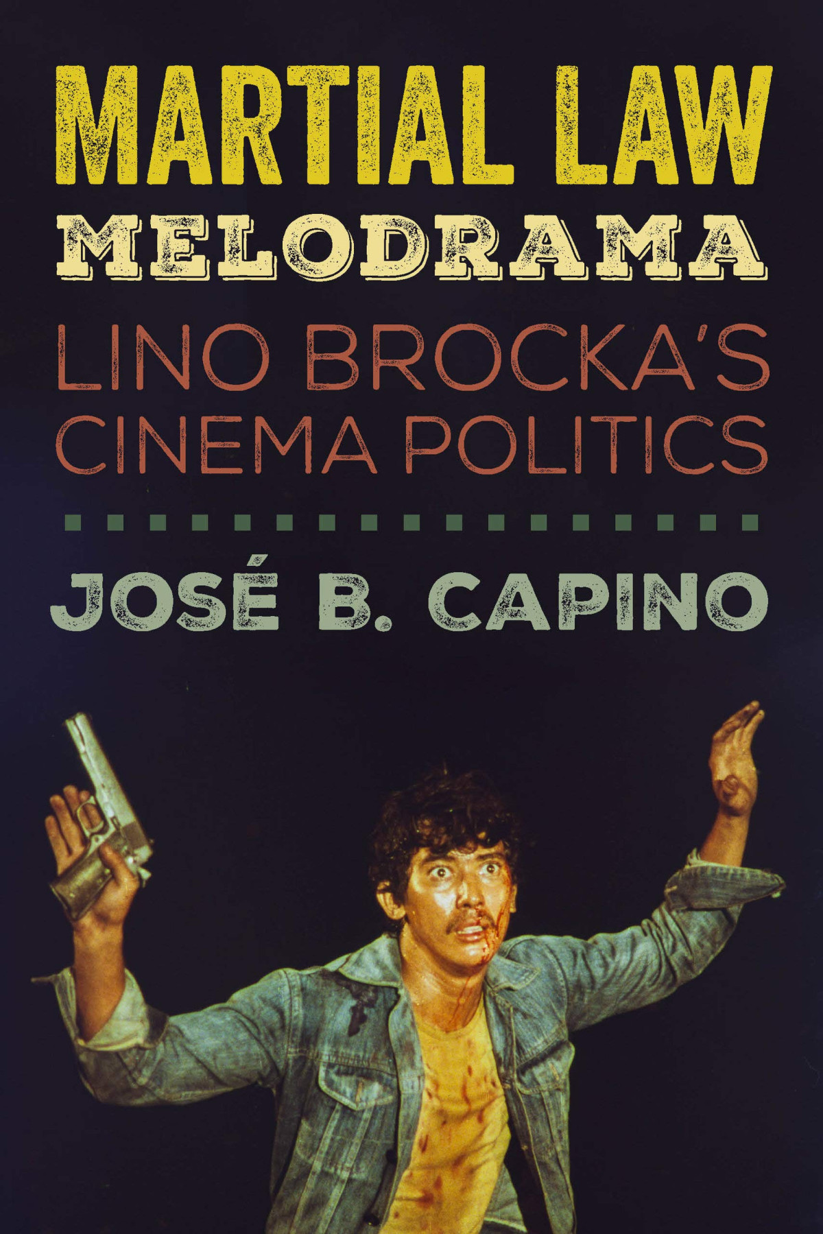 Martial Law Melodrama Lino Brockas Cinema Politics Jos B Capino
