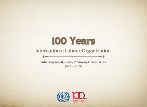 100 Years International Labour Organization Advancing Social Justice Promoting Decent Work 1919 2019 International Labour Organization