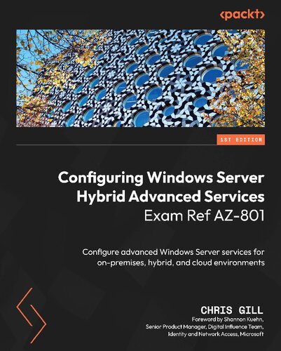 Configuring Windows Server Hybrid Advanced Services Exam Ref Az801 Configure Advanced Windows Server Services For Onpremises Hybrid And Cloud Environments Chris Gill