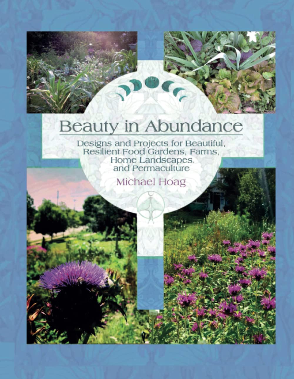 Beauty In Abundance Designs And Projects For Beautiful Resilient Food Gardens Farms Home Landscapes And Permaculture 1st Edition Michael Hoag