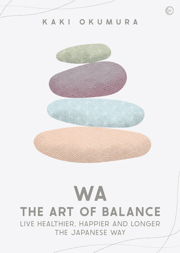 Wa The Art Of Balance Live Healthier Happier And Longer The Japanese Way Kaki Okumura