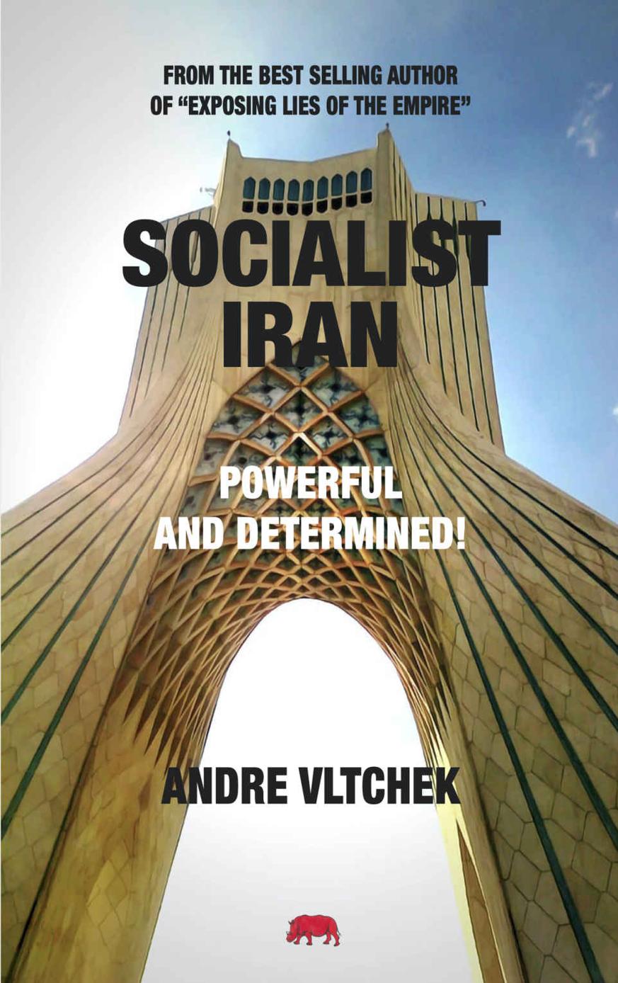 Socialist Iran Powerful And Determined Andre Vltchek