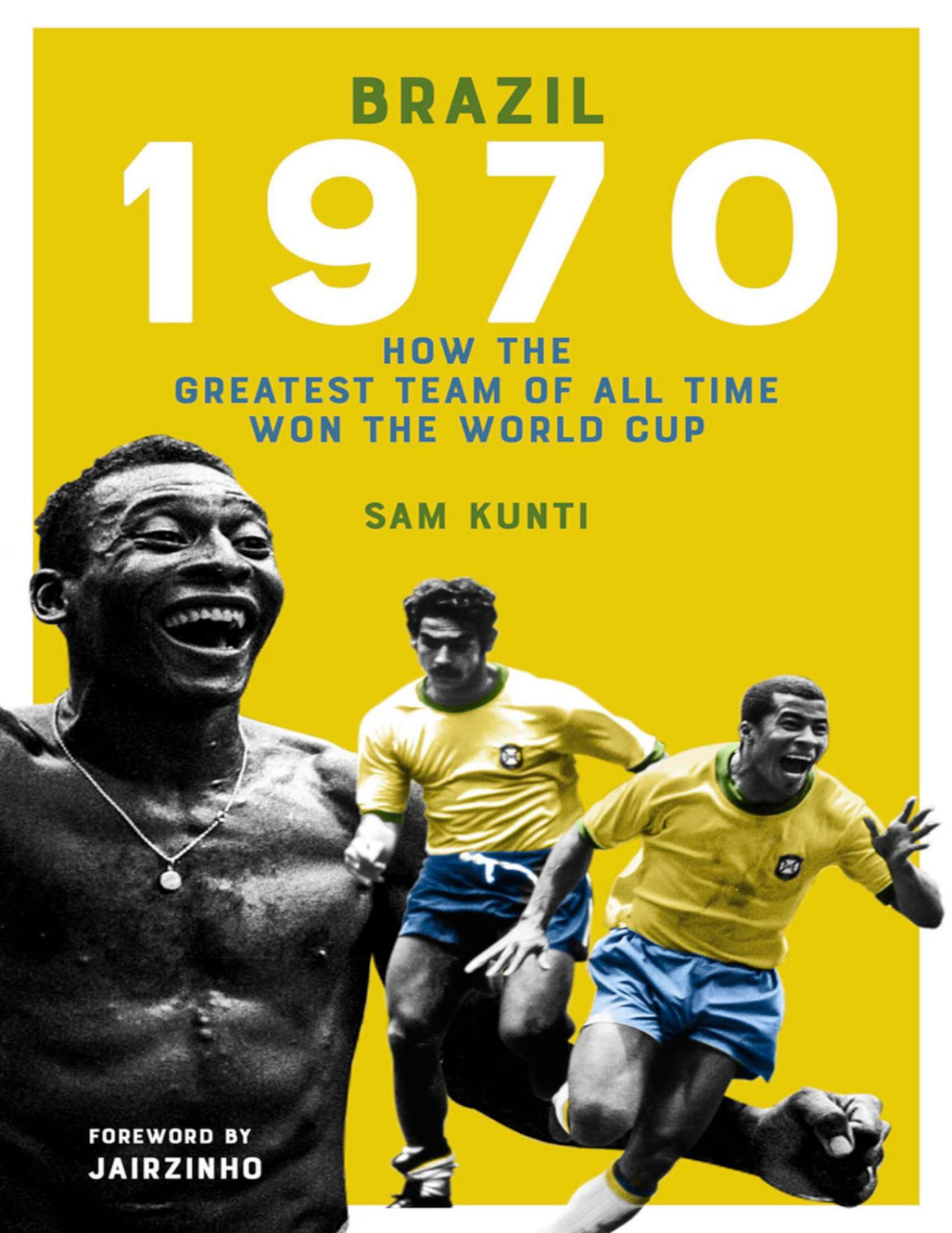 The Brazil 1970 How The Greatest Team Of All Time Won The World Cup Samindra Kunti