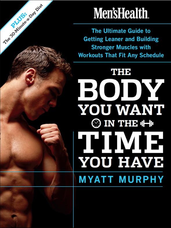 Mens Health The Body You Want In The Time You Have Myatt Murphy