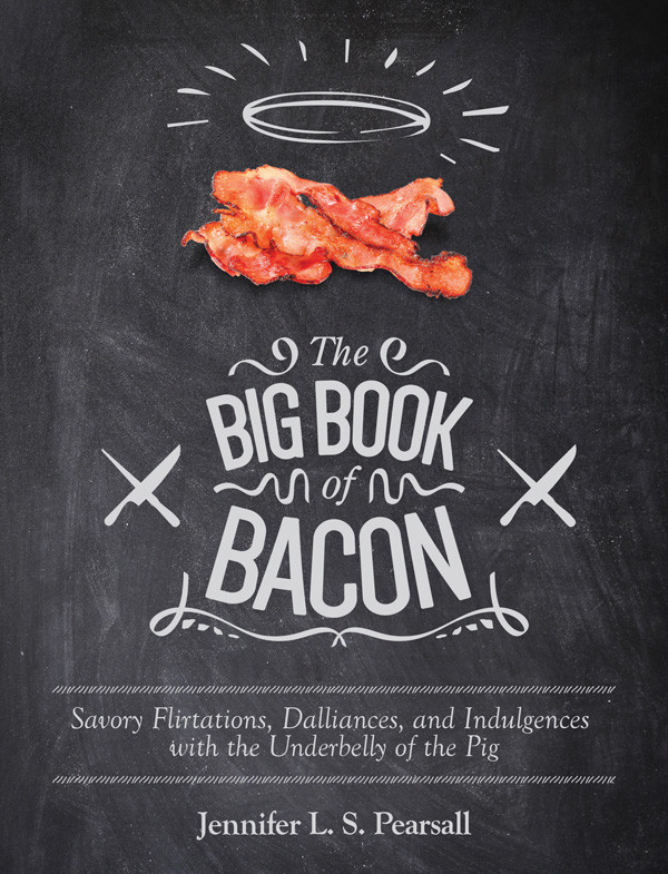 The Big Book Of Bacon Savory Flirtations Dalliances And Indulgences With The Underbelly Of The Pig Jennifer Ls Pearsall
