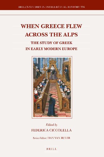 When Greece Flew Across The Alps The Study Of Greek In Early Modern Europe Federica Ciccolella Ed