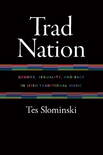Trad Nation Gender Sexuality And Race In Irish Traditional Music 1st Edition Tes Slominski
