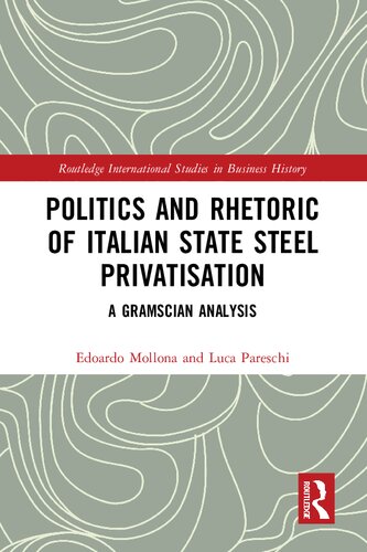 Politics And Rhetoric Of Italian State Steel Privatisation A Gramscian Analysis Edoardo Mollona