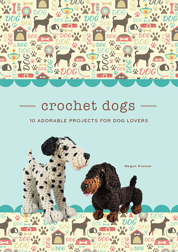 Crochet Dogs 10 Adorable Projects For Dog Lovers Megan Kreiner