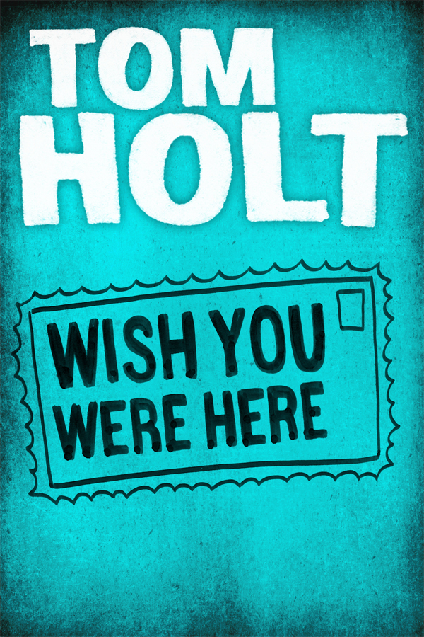 Wish You Were Here Tom Holt