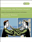 Discussing The Undiscussable A Guide To Overcoming Defensive Routines In The Workplace 1st Edition William R Noonan