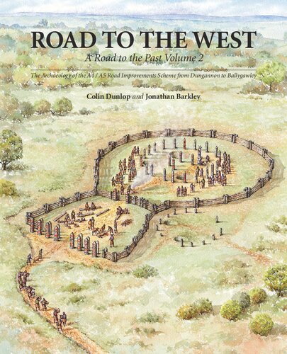 Road To The West A Road To The Past Vol 2 The Archaeology Of The A4 A5 Road Improvements Scheme From Dungannon To Ballygawley Colin Dunlop