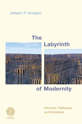 The Labyrinth Of Modernity Horizons Pathways And Mutations Johann P Arnason