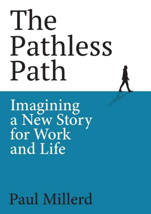 The Pathless Path Imagining A New Story For Work And Life Paul Millerd