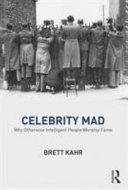 Celebrity Mad Why Otherwise Intelligent People Worship Fame 1st Edition Brett Kahr