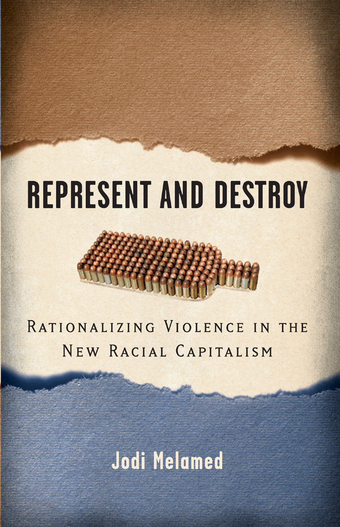 Represent And Destroy Rationalizing Violence In The New Racial Capitalism Jodi Melamed