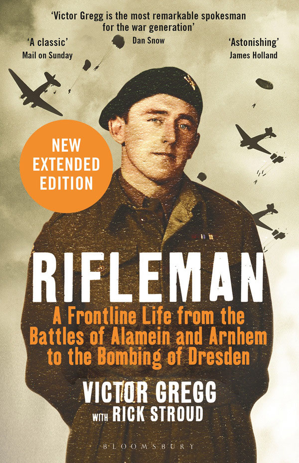 Rifleman New Extended Edition A Frontline Life From The Battles Of Alamein And Arnhem To The Bombing Of Dresden Victor Gregg