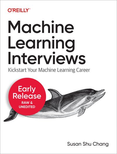 Machine Learning Interviews Second Early Release Susan Shu Chang
