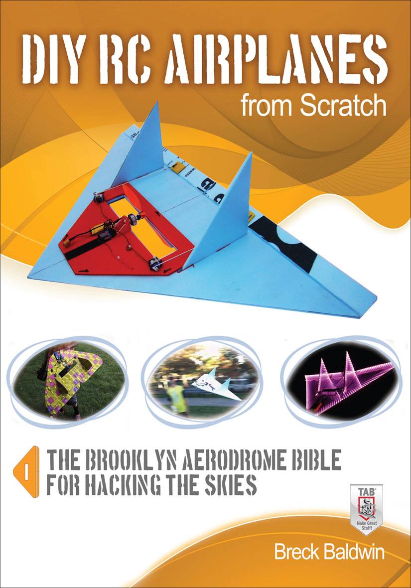 Diy Rc Airplanes From Scratch The Brooklyn Aerodrome Bible For Hacking The Skies Breck Baldwin