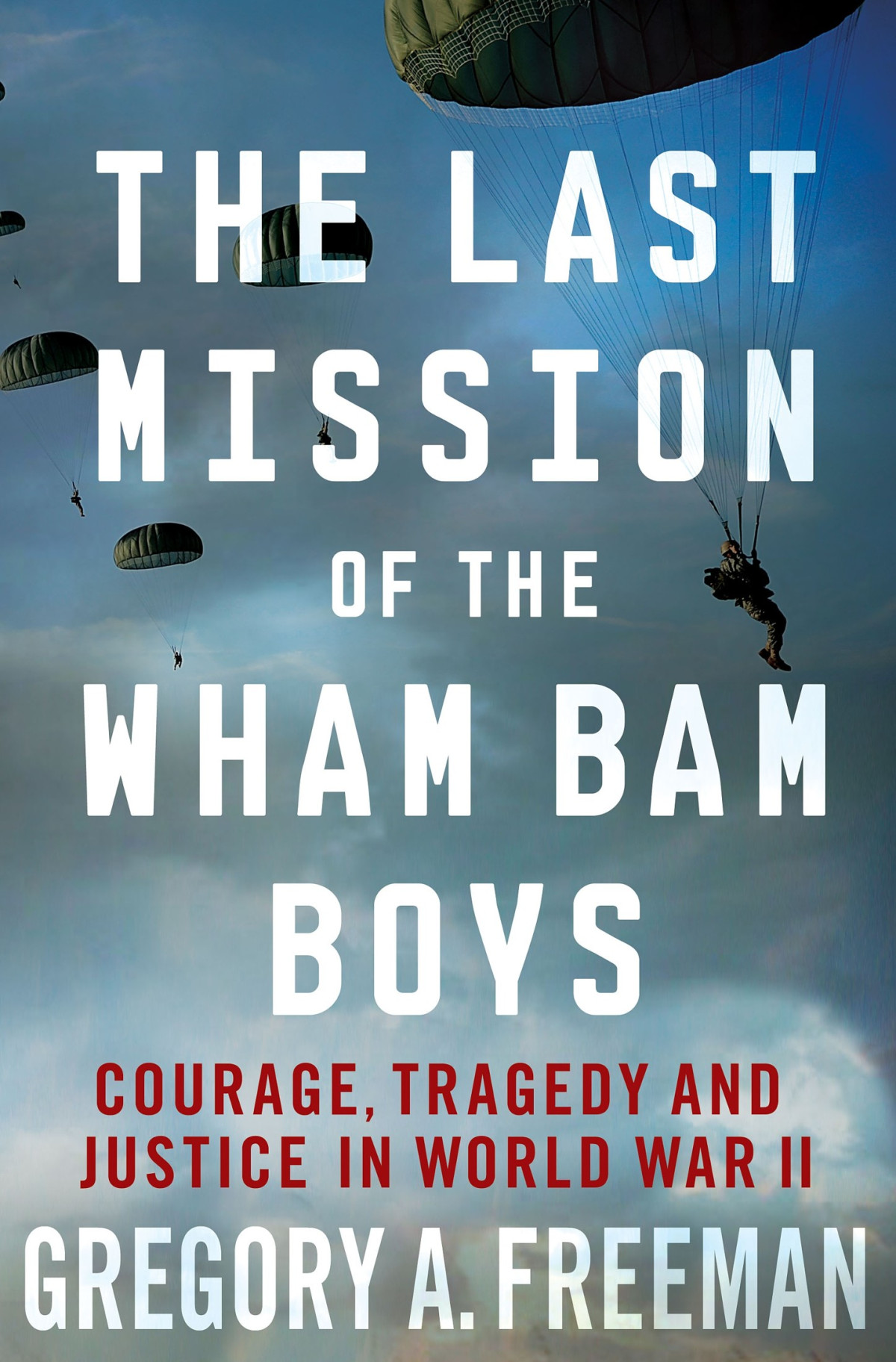 The Last Mission Of The Wham Bam Boys Courage Tragedy And Justice In World War Ii Gregory A Freeman